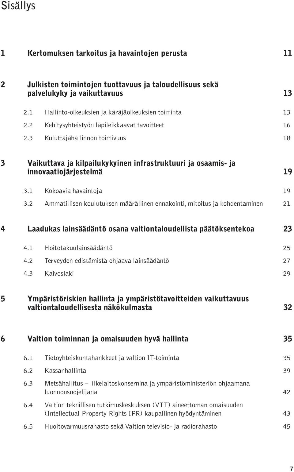 3 Kuluttajahallinnon toimivuus 18 3 Vaikuttava ja kilpailukykyinen infrastruktuuri ja osaamis- ja innovaatiojärjestelmä 19 3.1 Kokoavia havaintoja 19 3.