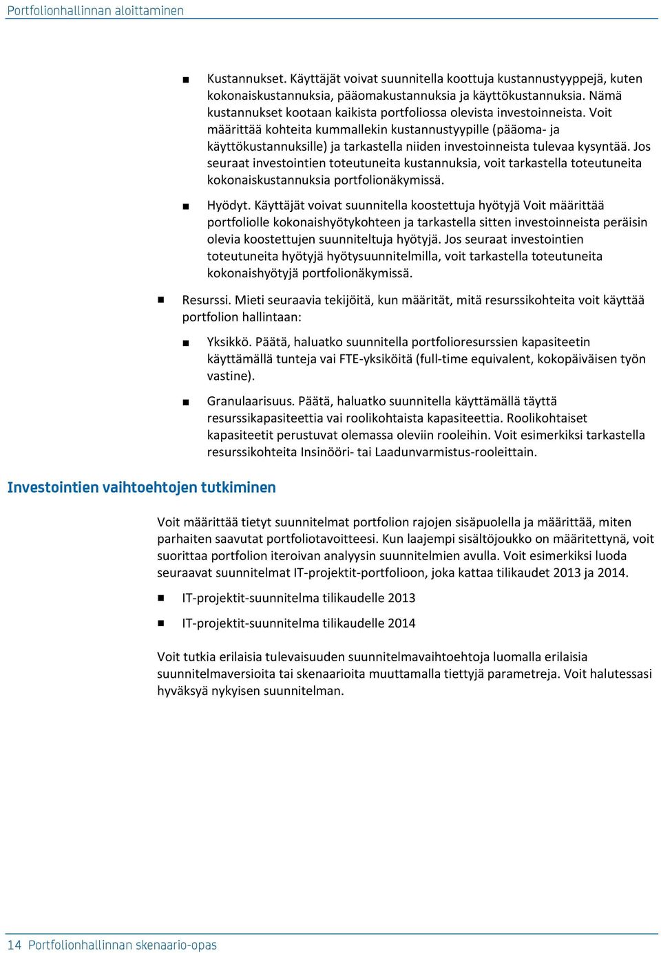 Voit määrittää kohteita kummallekin kustannustyypille (pääoma- ja käyttökustannuksille) ja tarkastella niiden investoinneista tulevaa kysyntää.