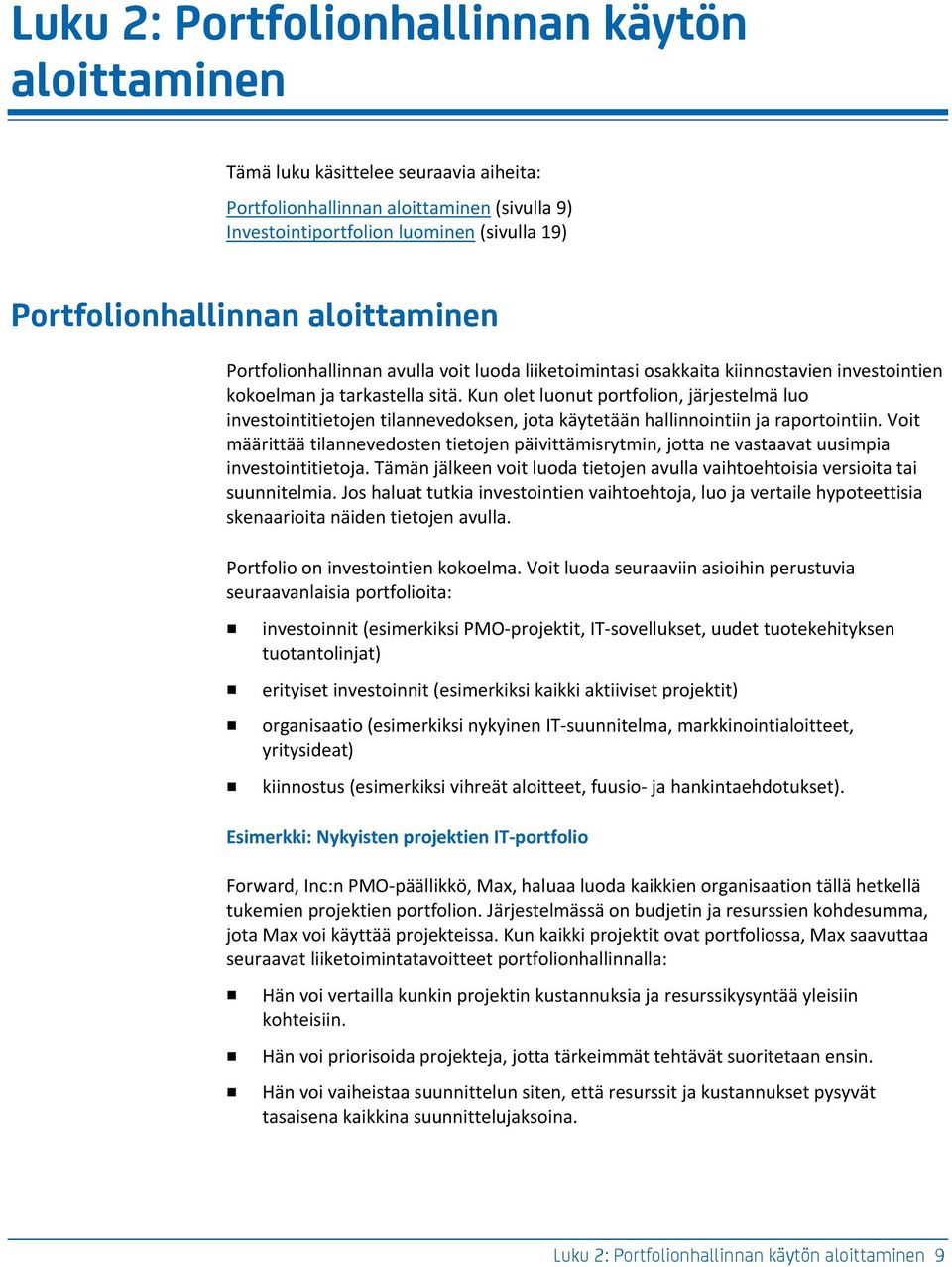 Kun olet luonut portfolion, järjestelmä luo investointitietojen tilannevedoksen, jota käytetään hallinnointiin ja raportointiin.