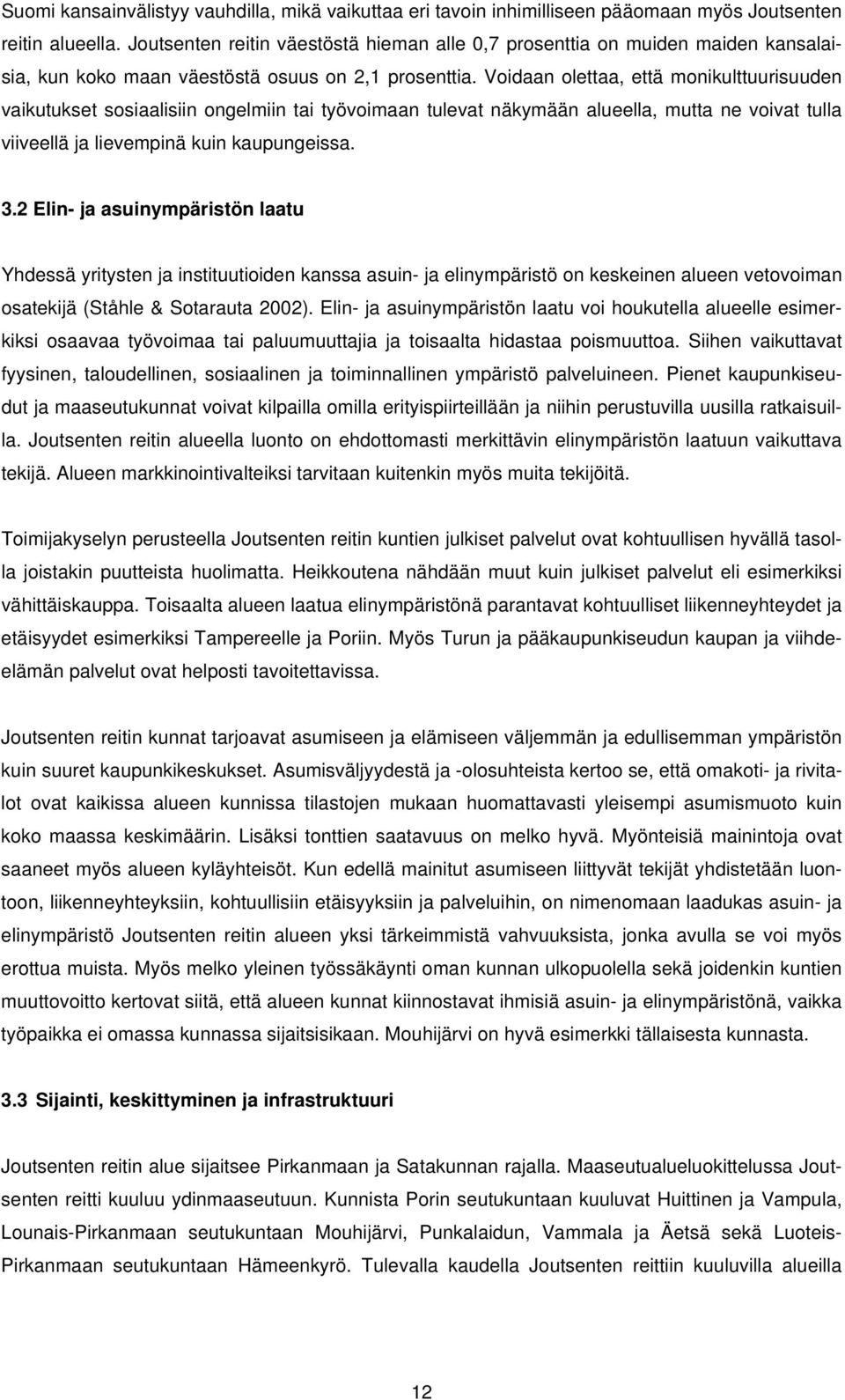 Voidaan olettaa, että monikulttuurisuuden vaikutukset sosiaalisiin ongelmiin tai työvoimaan tulevat näkymään alueella, mutta ne voivat tulla viiveellä ja lievempinä kuin kaupungeissa. 3.