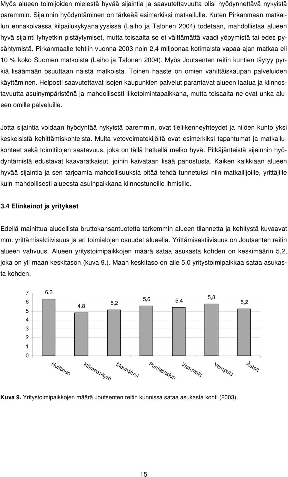 yöpymistä tai edes pysähtymistä. Pirkanmaalle tehtiin vuonna 2003 noin 2,4 miljoonaa kotimaista vapaa-ajan matkaa eli 10 % koko Suomen matkoista (Laiho ja Talonen 2004).