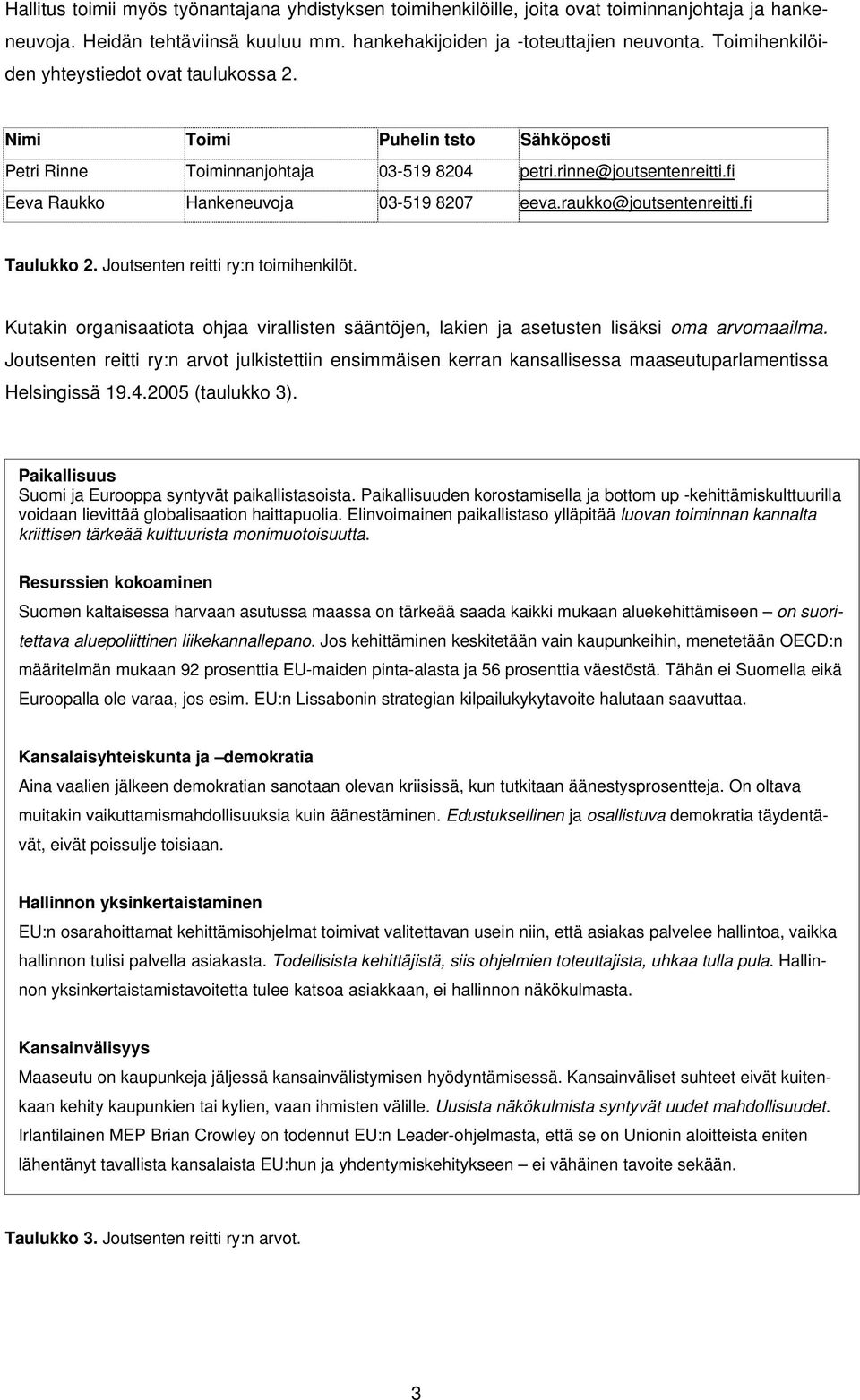 raukko@joutsentenreitti.fi Taulukko 2. Joutsenten reitti ry:n toimihenkilöt. Kutakin organisaatiota ohjaa virallisten sääntöjen, lakien ja asetusten lisäksi oma arvomaailma.