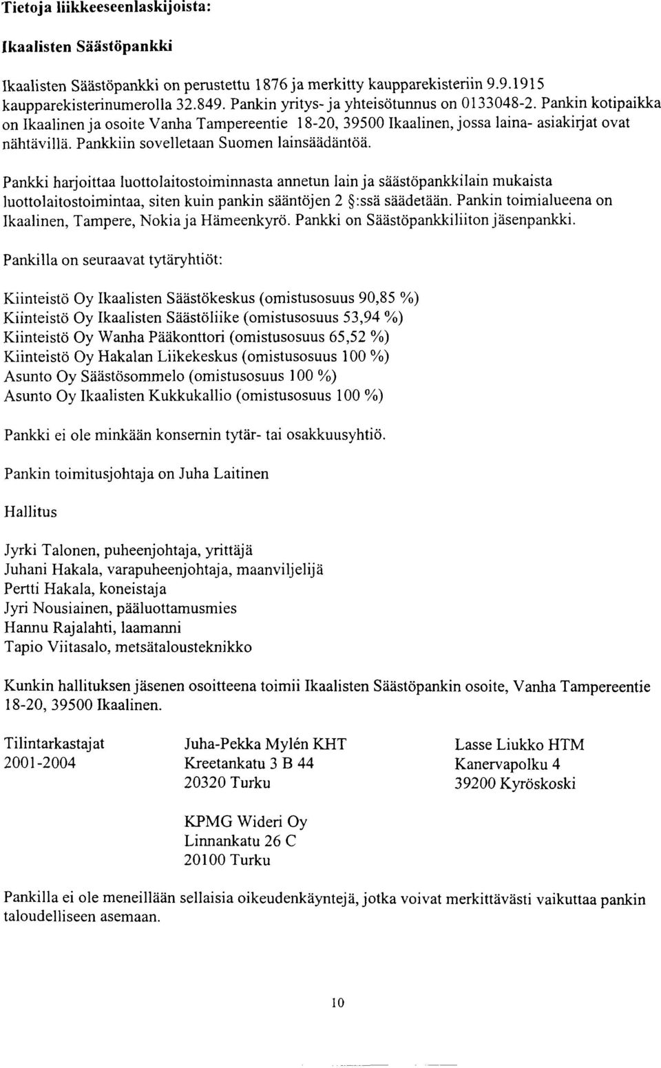 Pankkiin sovelletaan Suomen lainsäädäntöä. Pankki harjoittaa luottolaitostoiminnasta annetun lain ja säästöpankkilain mukaista luottolaitostoimintaa, siten kuin pankin sääntöjen 2 8:ssä säädetään.