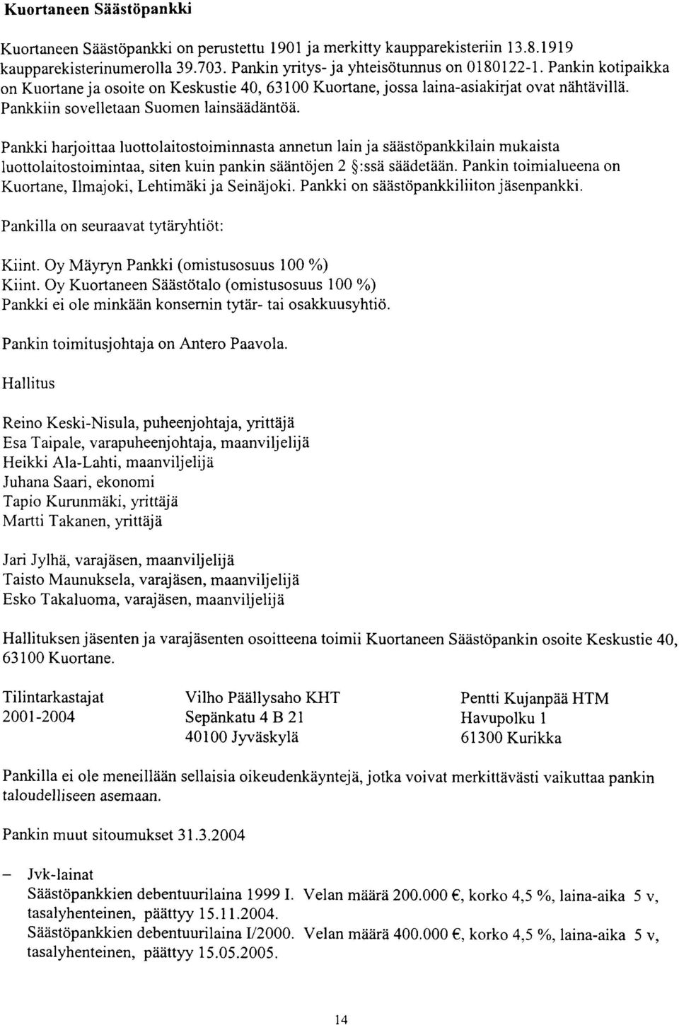 Pankki harjoittaa luottolaitostoiminnasta annetun lain ja säästöpankkilain mukaista luottolaitostoimintaa, siten kuin pankin sääntöjen 2 8:ssä säädetään.