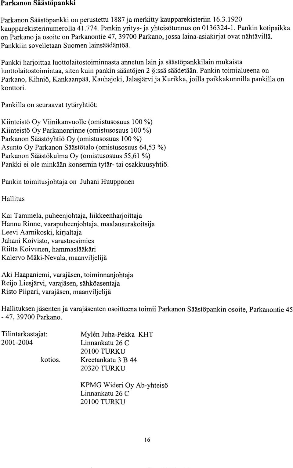 Pankki harjoittaa luottolaitostoiminnasta annetun lain ja säästöpankkilain mukaista luottolaitostoimintaa, siten kuin pankin sääntöjen 2 fj:ssä säädetään.