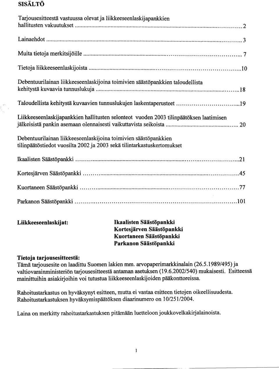 .. 19 Liikkeeseenlaskijapankkien hallitusten selonteot vuoden 2003 tilinpäätöksen laatimisen jälkeisistä pankin asemaan olennaisesti vaikuttavista seikoista.