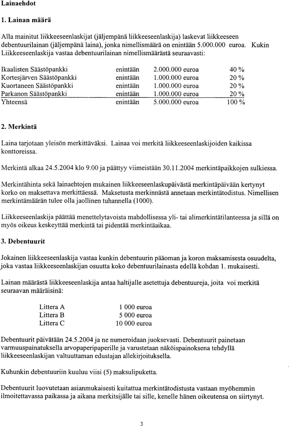 OOO.OOO euroa 20 % Parkanon Säästöpankki enintään 1.OOO.OOO euroa 20 % Yhteensä enintään 5.000.000 euroa 100 % 2. Merkintä Laina tarjotaan yleisön merkittäväksi.