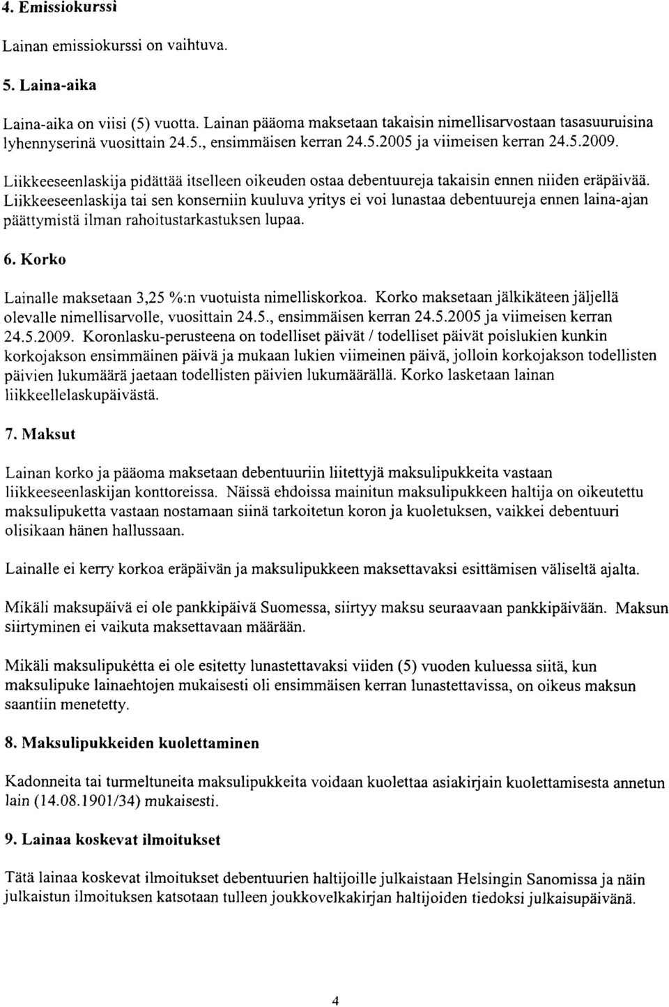 Liikkeeseenlaskija tai sen konserniin kuuluva yritys ei voi lunastaa debentuureja ennen laina-ajan päättymistä ilman rahoitustarkastuksen lupaa. 6.