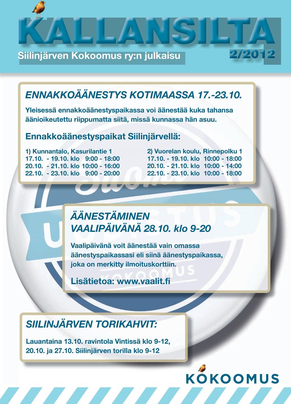 10. klo 9:00-18:00 20.10. - 21.10. klo 10:00-16:00 22.10. - 23.10. klo 9:00-20:00 2) Vuorelan koulu, Rinnepolku 1 17.10. - 19.10. klo 10:00-18:00 20.10. - 21.10. klo 10:00-14:00 22.10. - 23.10. klo 10:00-18:00 ÄÄNESTÄMINEN VAALIPÄIVÄNÄ 28.