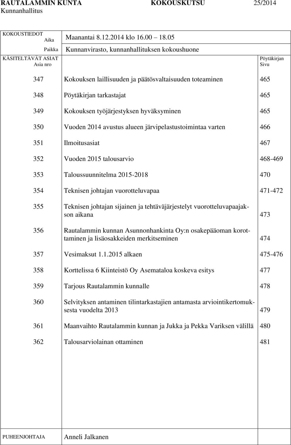 päätösvaltaisuuden toteaminen Pöytäkirjan tarkastajat Kokouksen työjärjestyksen hyväksyminen Vuoden 2014 avustus alueen järvipelastustoimintaa varten Ilmoitusasiat Vuoden 2015 talousarvio