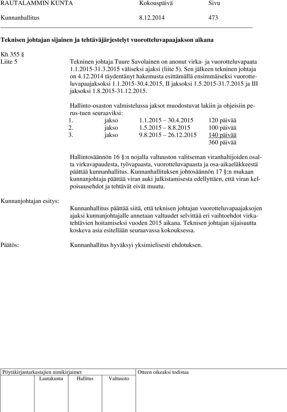 2015 ja III jaksoksi 1.8.2015-31.12.2015. Hallinto-osaston valmistelussa jaksot muodostuvat lakiin ja ohjeisiin perus-tuen seuraaviksi: 1. jakso 1.1.2015 30.4.2015 120 päivää 2. jakso 1.5.2015 8.8.2015 100 päivää 3.