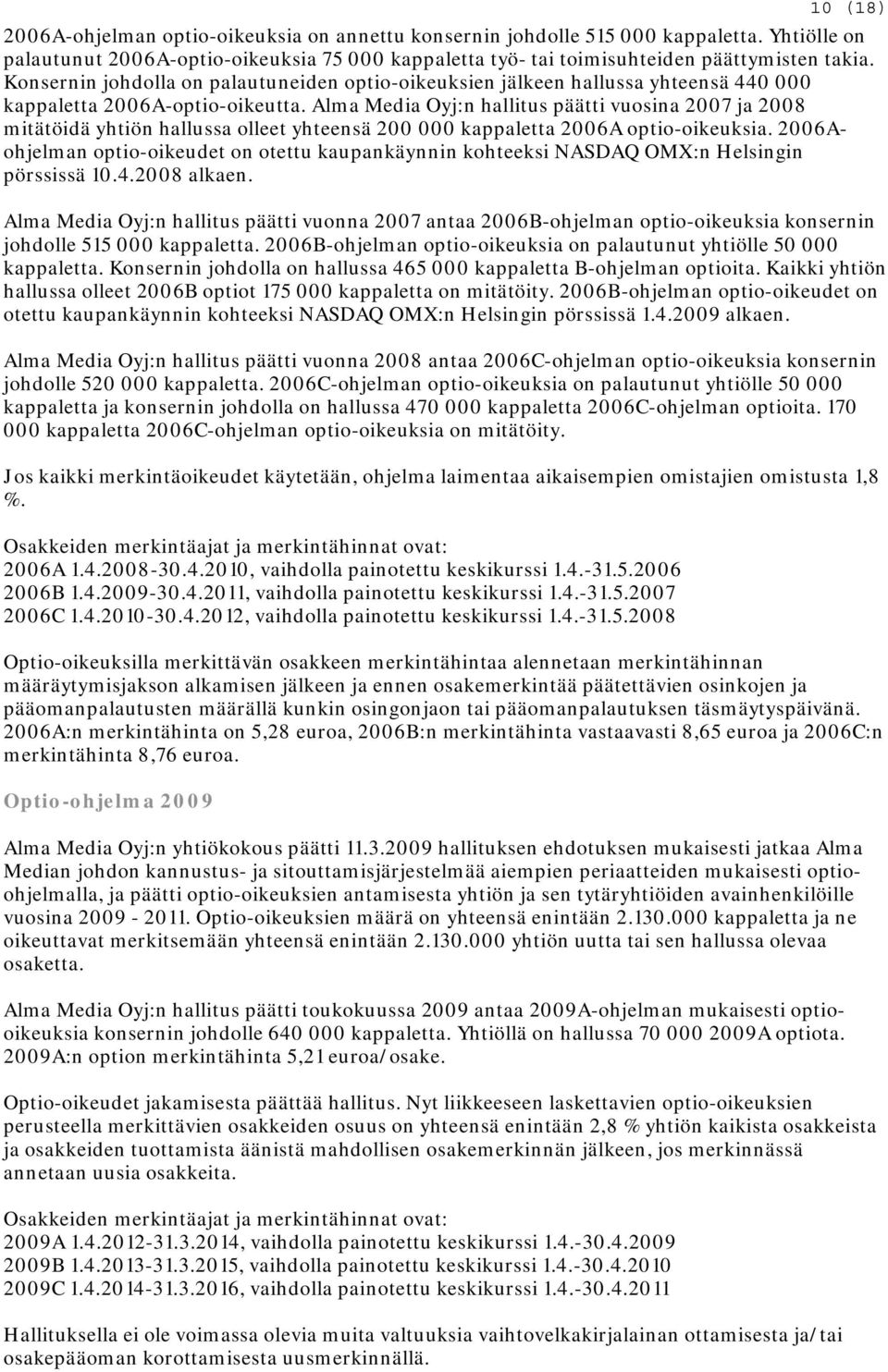 Alma Media Oyj:n hallitus päätti vuosina 2007 ja mitätöidä yhtiön hallussa olleet yhteensä 200 000 kappaletta 2006A optio-oikeuksia.