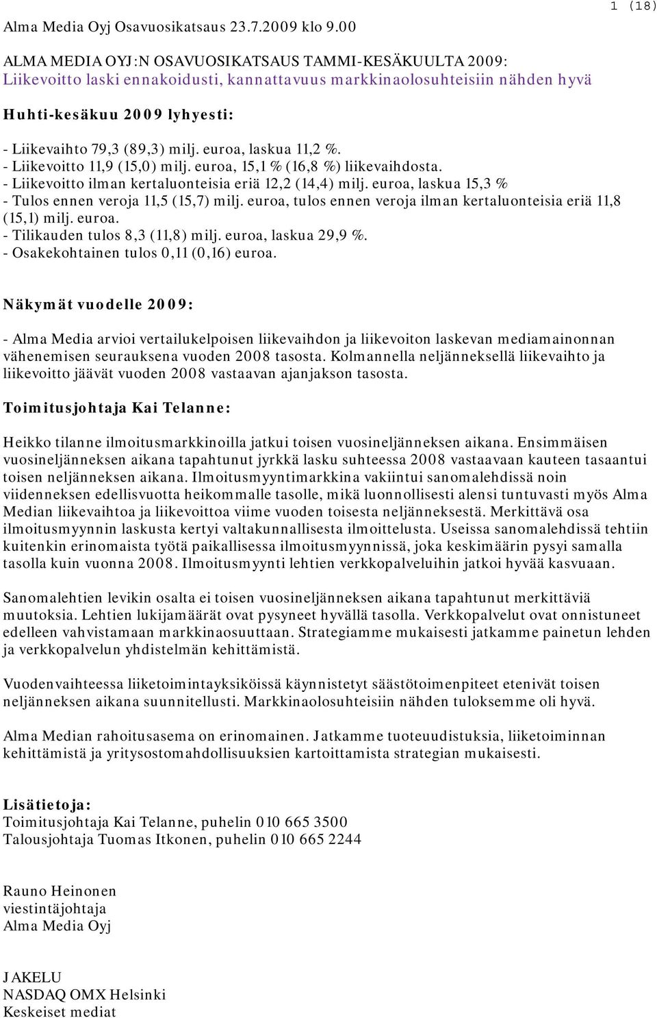 euroa, laskua 11,2 %. - Liikevoitto 11,9 (15,0) milj. euroa, 15,1 % (16,8 %) liikevaihdosta. - Liikevoitto ilman kertaluonteisia eriä 12,2 (14,4) milj.