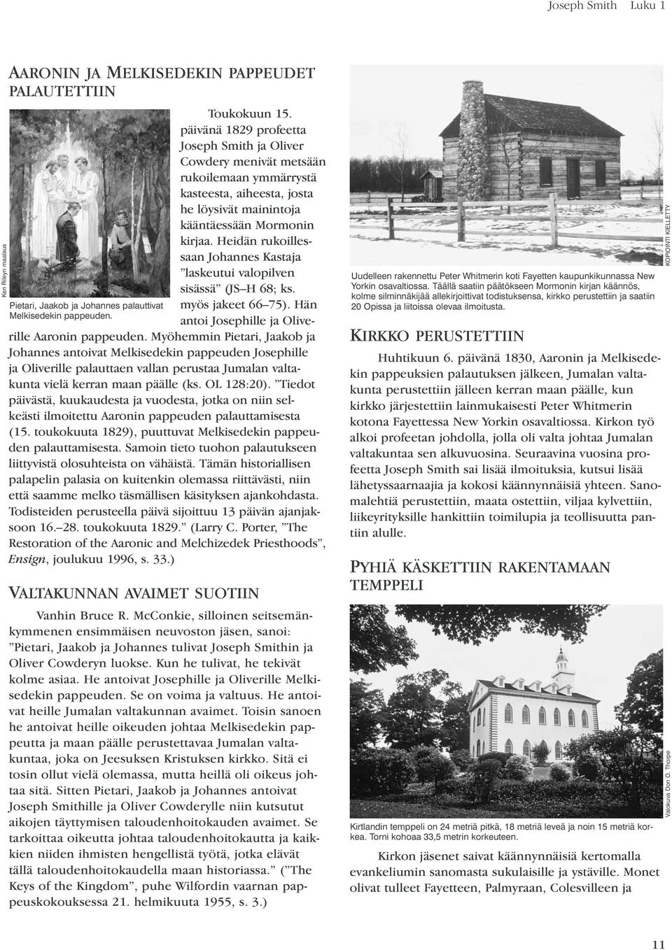 Heidän rukoillessaan Johannes Kastaja laskeutui valopilven sisässä (JS H 68; ks. myös jakeet 66 75). Hän antoi Josephille ja Oliverille Aaronin pappeuden.