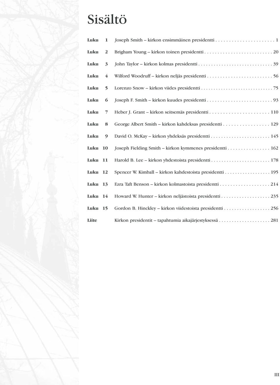 Smith kirkon kuudes presidentti......................... 93 Luku 7 Heber J. Grant kirkon seitsemäs presidentti...................... 110 Luku 8 George Albert Smith kirkon kahdeksas presidentti.