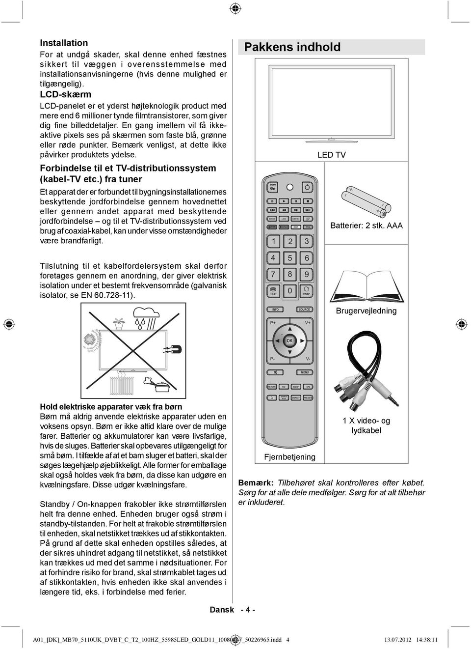 En gang imellem vil få ikkeaktive pixels ses på skærmen som faste blå, grønne eller røde punkter. Bemærk venligst, at dette ikke påvirker produktets ydelse.