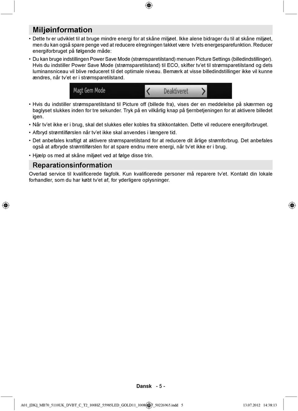 Reducer energiforbruget på følgende måde: Du kan bruge indstillingen Power Save Mode (strømsparetilstand) menuen Picture Settings (billedindstillinger).