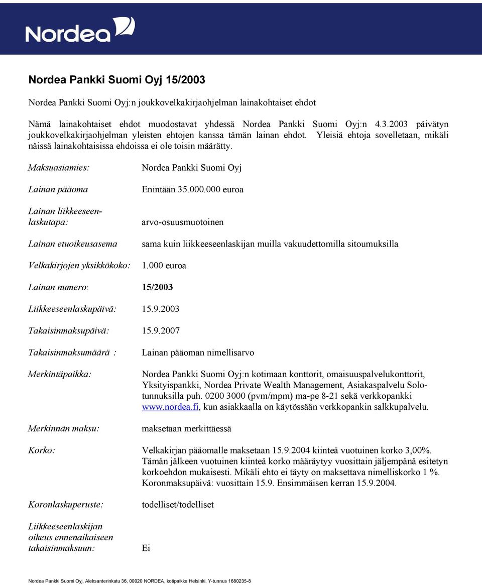 Maksuasiamies: Lainan pääoma Lainan liikkeeseenlaskutapa: Lainan etuoikeusasema Velkakirjojen yksikkökoko: Nordea Pankki Suomi Oyj Enintään 35.000.