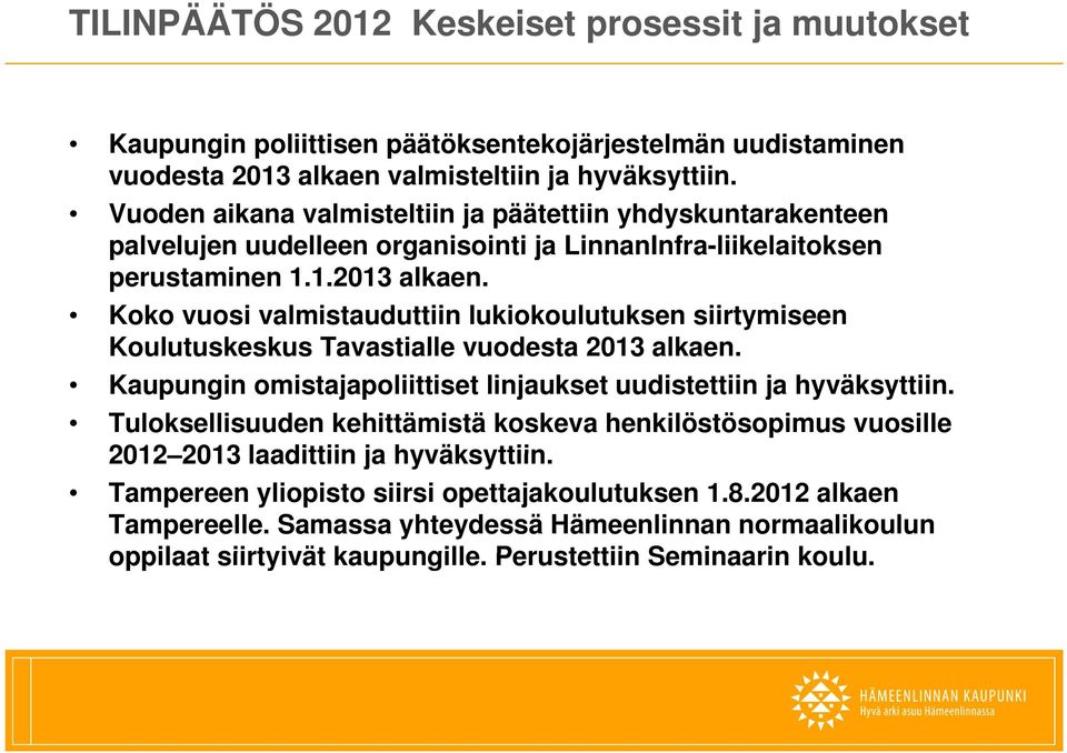 Koko vuosi valmistauduttiin lukiokoulutuksen siirtymiseen Koulutuskeskus Tavastialle vuodesta 2013 alkaen. Kaupungin omistajapoliittiset linjaukset uudistettiin ja hyväksyttiin.