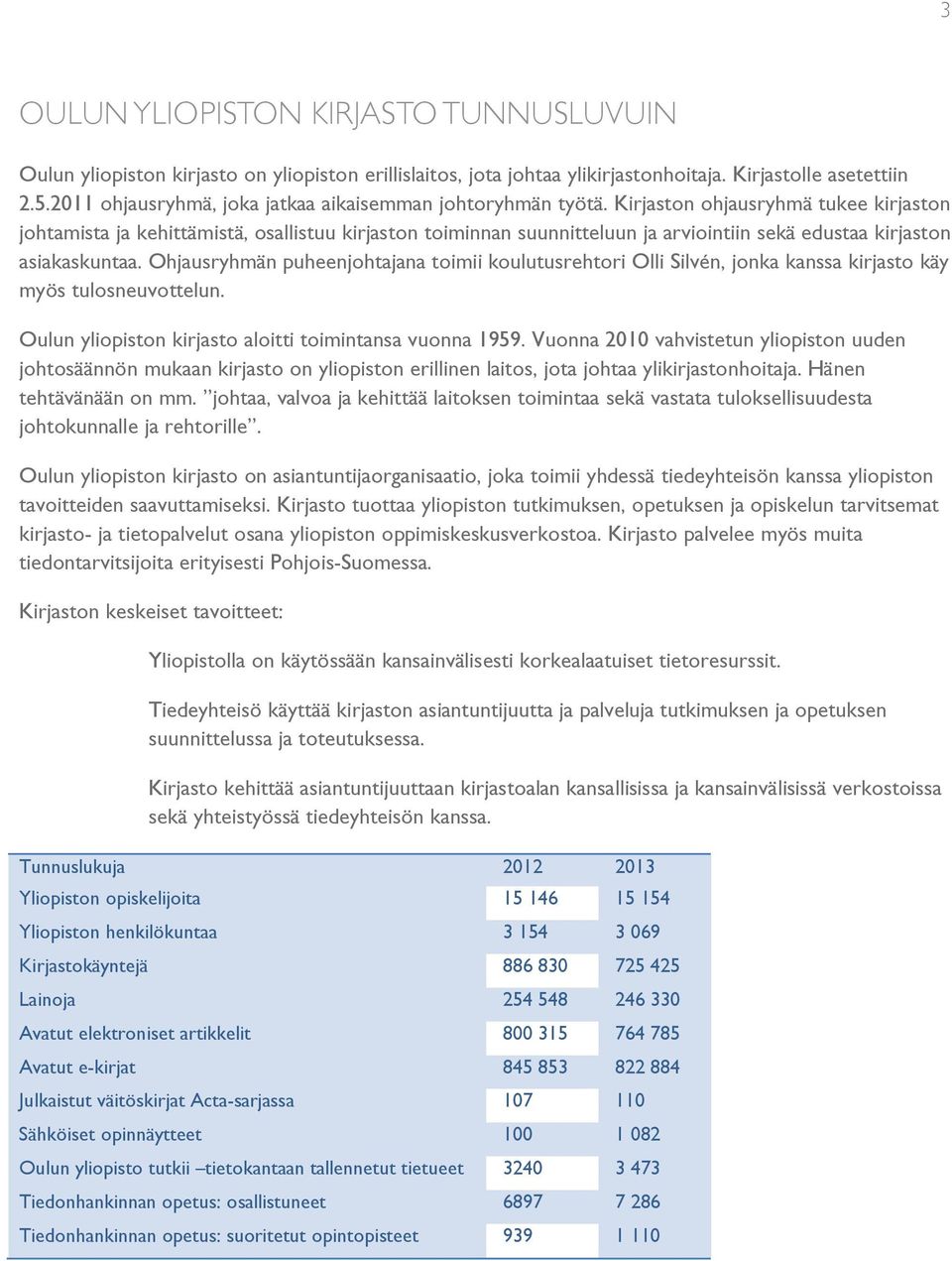 Kirjaston ohjausryhmä tukee kirjaston johtamista ja kehittämistä, osallistuu kirjaston toiminnan suunnitteluun ja arviointiin sekä edustaa kirjaston asiakaskuntaa.