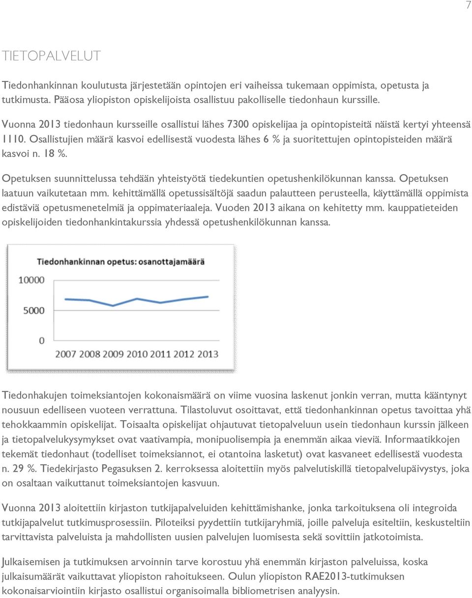 Osallistujien määrä kasvoi edellisestä vuodesta lähes 6 ja suoritettujen opintopisteiden määrä kasvoi n. 18. Opetuksen suunnittelussa tehdään yhteistyötä tiedekuntien opetushenkilökunnan kanssa.