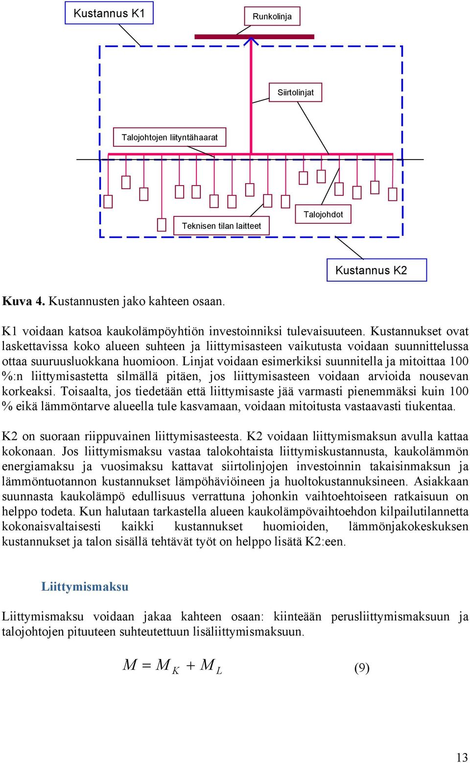 Kustannukset ovat laskettavissa koko alueen suhteen ja liittymisasteen vaikutusta voidaan suunnittelussa ottaa suuruusluokkana huomioon.