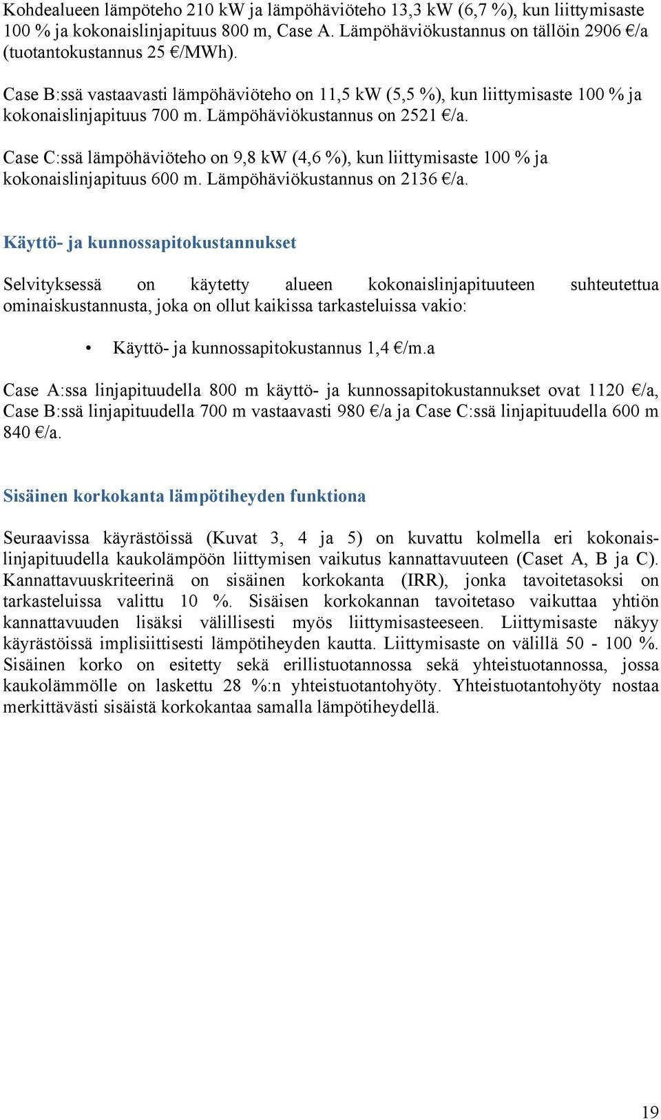 Case C:ssä lämpöhäviöteho on 9,8 kw (4,6 %), kun liittymisaste 100 % ja kokonaislinjapituus 600 m. Lämpöhäviökustannus on 2136 /a.