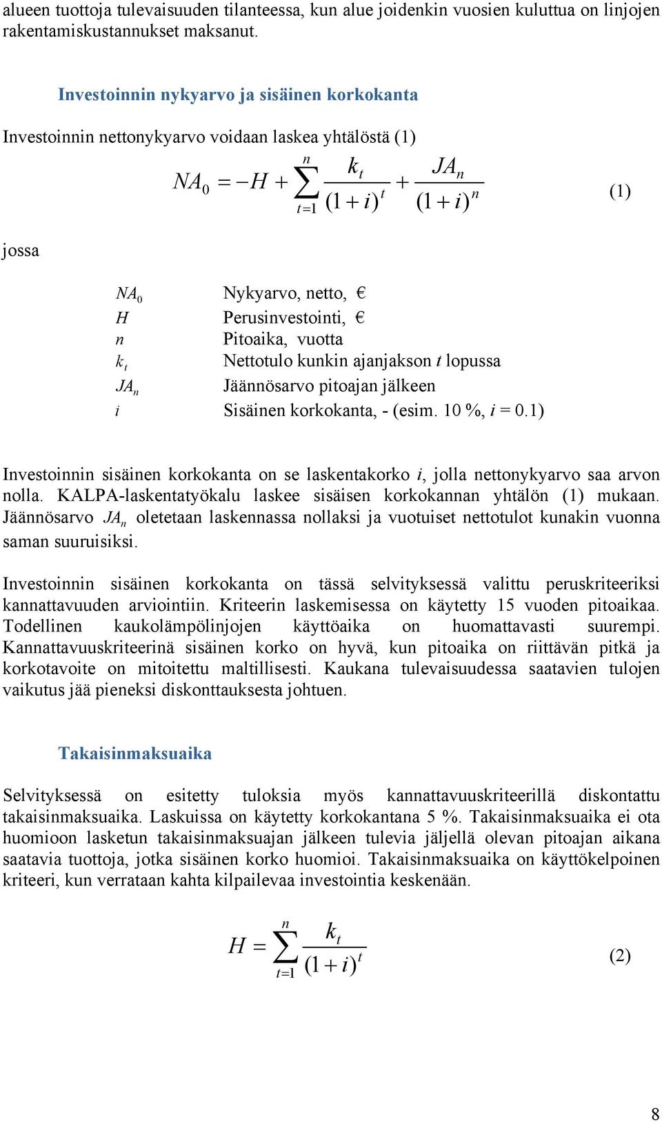 n Pitoaika, vuotta k t Nettotulo kunkin ajanjakson t lopussa JA n Jäännösarvo pitoajan jälkeen i Sisäinen korkokanta, - (esim. 10 %, i = 0.