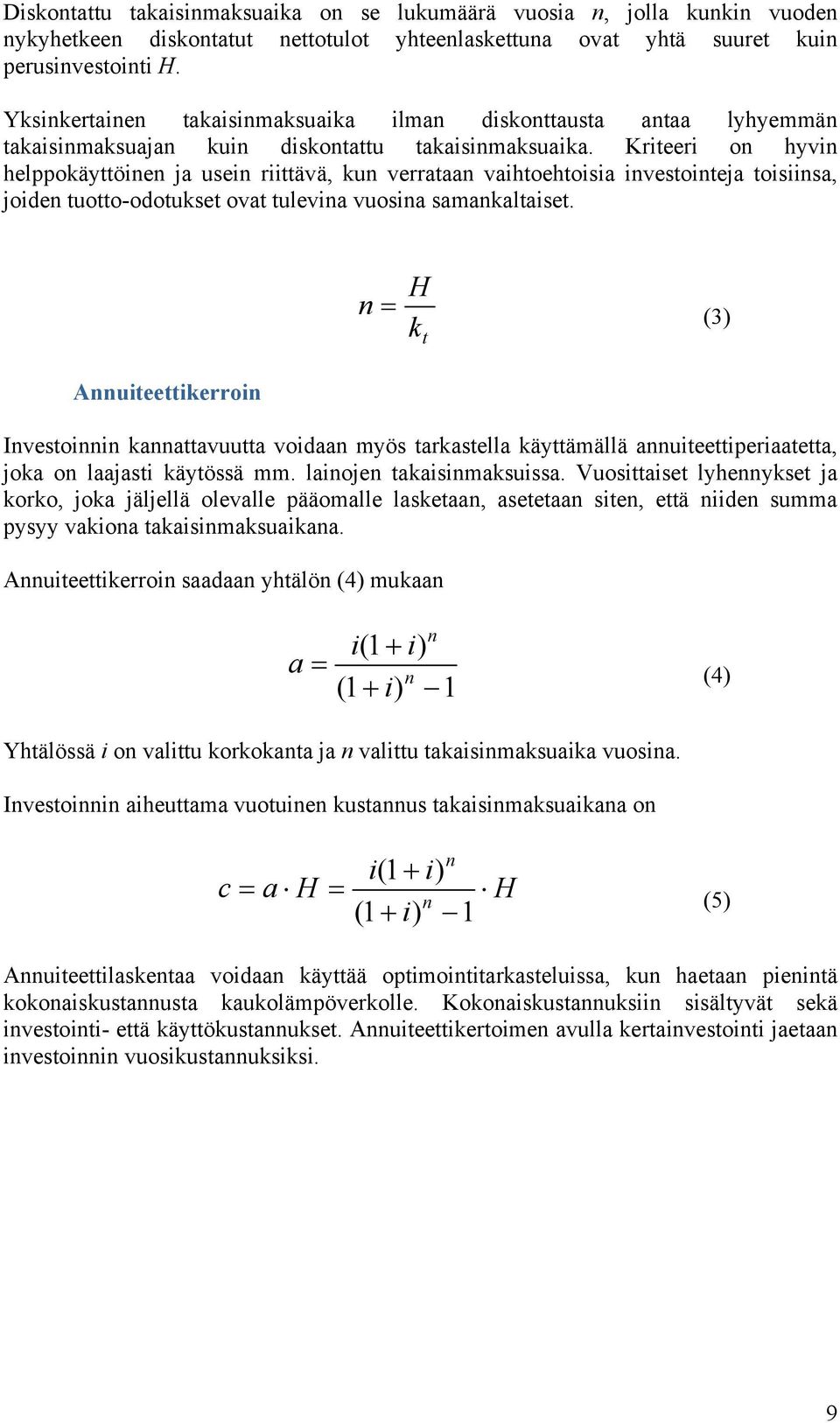 Kriteeri on hyvin helppokäyttöinen ja usein riittävä, kun verrataan vaihtoehtoisia investointeja toisiinsa, joiden tuotto-odotukset ovat tulevina vuosina samankaltaiset.