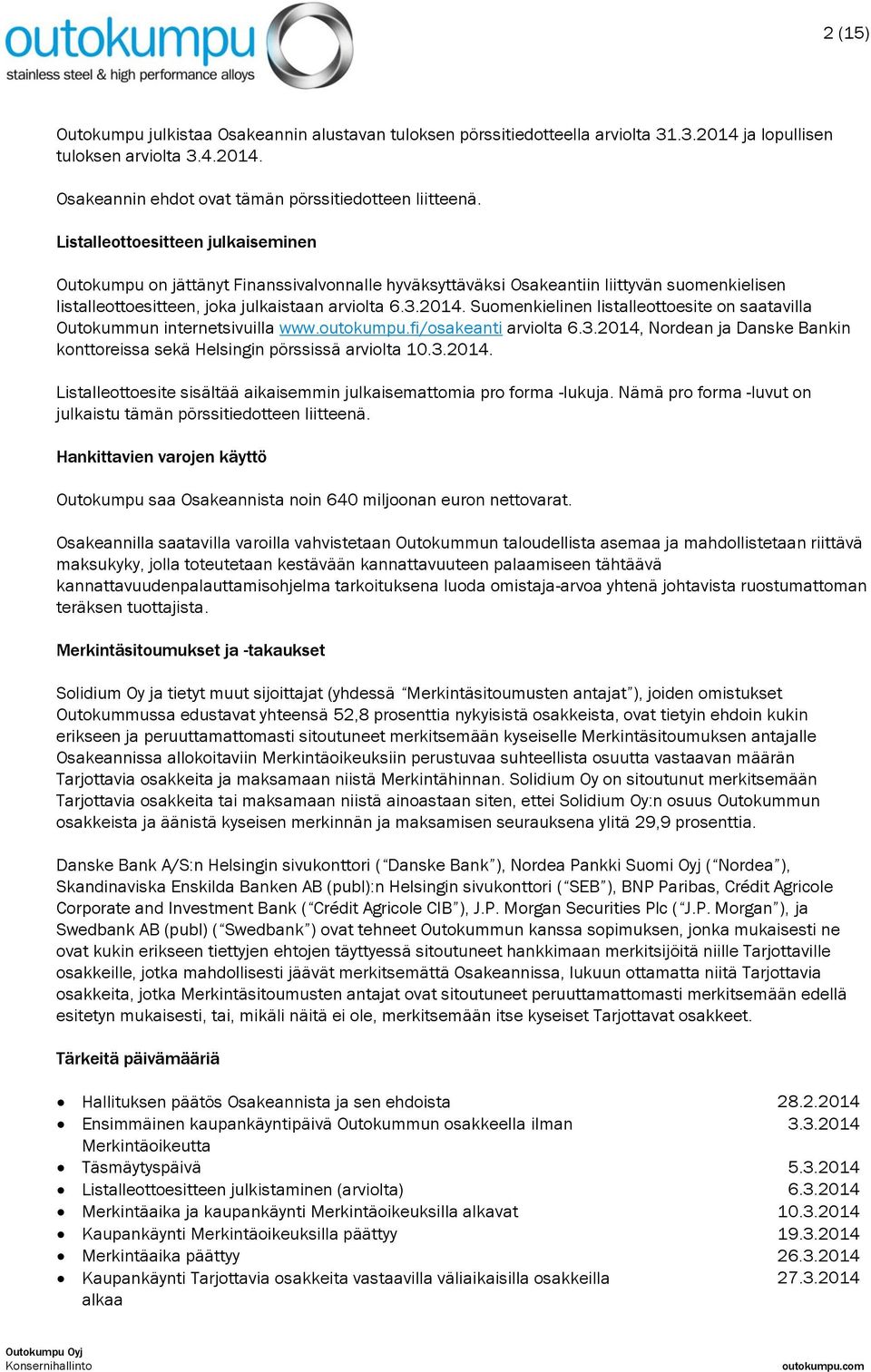Suomenkielinen listalleottoesite on saatavilla Outokummun internetsivuilla www.outokumpu.fi/osakeanti arviolta 6.3.2014, Nordean ja Danske Bankin konttoreissa sekä Helsingin pörssissä arviolta 10.3.2014. Listalleottoesite sisältää aikaisemmin julkaisemattomia pro -lukuja.