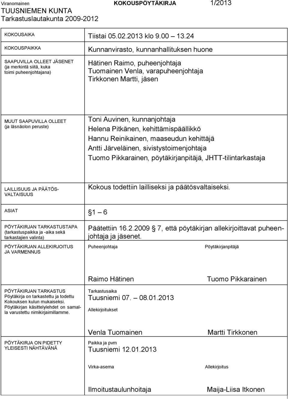 Tirkkonen Martti, jäsen MUUT SAAPUVILLA OLLEET (ja läsnäolon peruste) Toni Auvinen, kunnanjohtaja Helena Pitkänen, kehittämispäällikkö Hannu Reinikainen, maaseudun kehittäjä Antti Järveläinen,