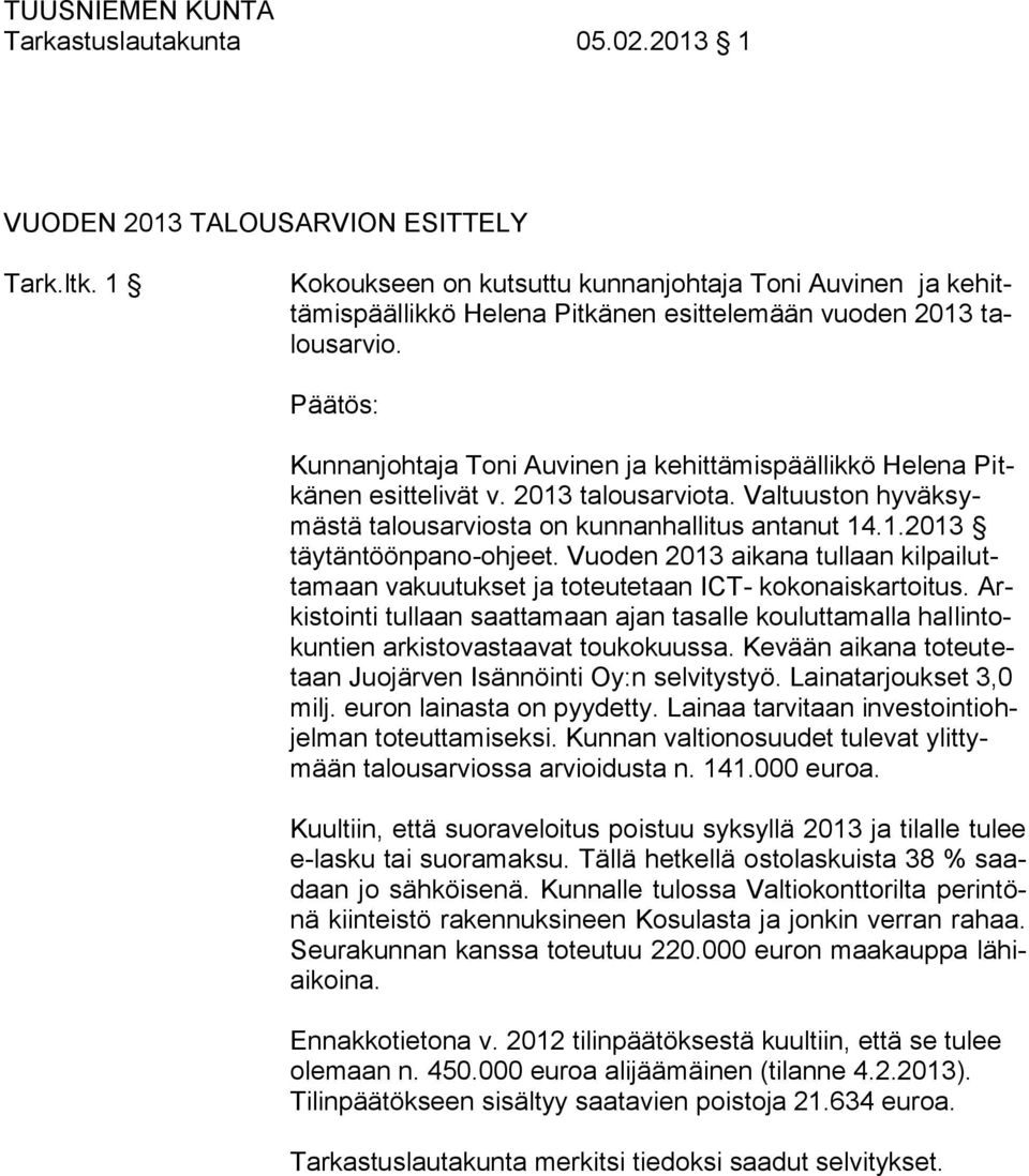 Kunnanjohtaja Toni Auvinen ja kehittämispäällikkö Helena Pitkänen esittelivät v. 2013 talousarviota. Valtuuston hyväksymästä talousarviosta on kunnanhallitus antanut 14.1.2013 täytäntöönpano-ohjeet.