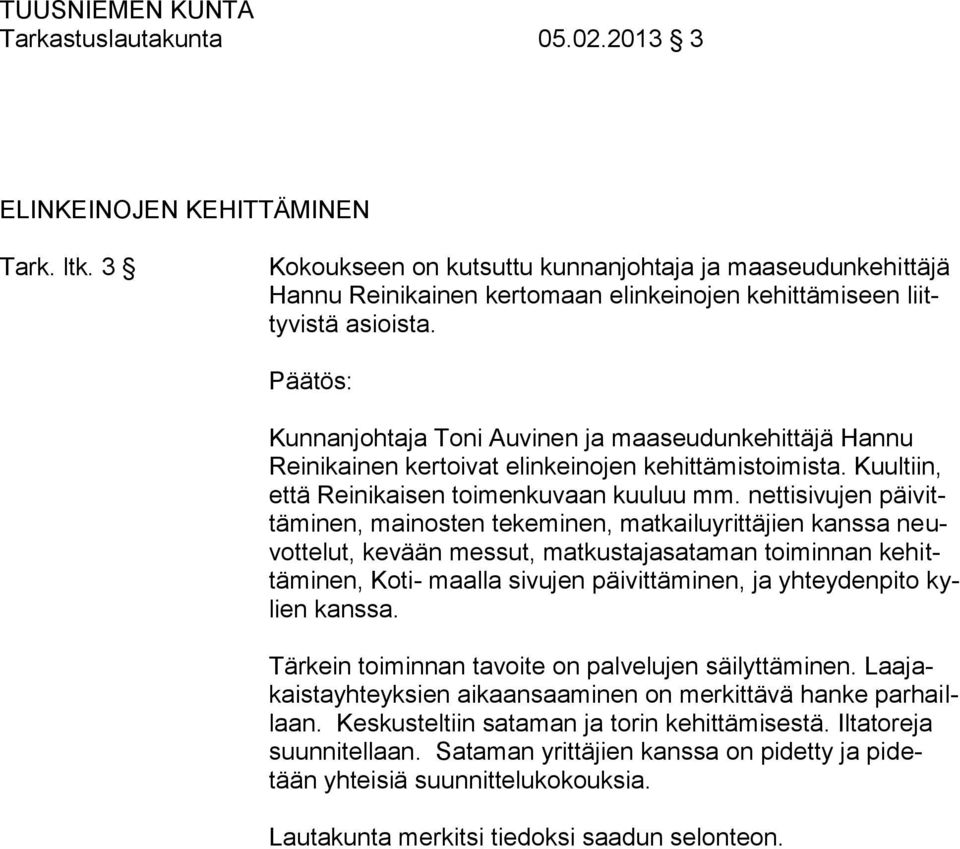 Kunnanjohtaja Toni Auvinen ja maaseudunkehittäjä Hannu Reinikainen kertoivat elinkeinojen kehittämistoimista. Kuultiin, että Reinikaisen toimenkuvaan kuuluu mm.