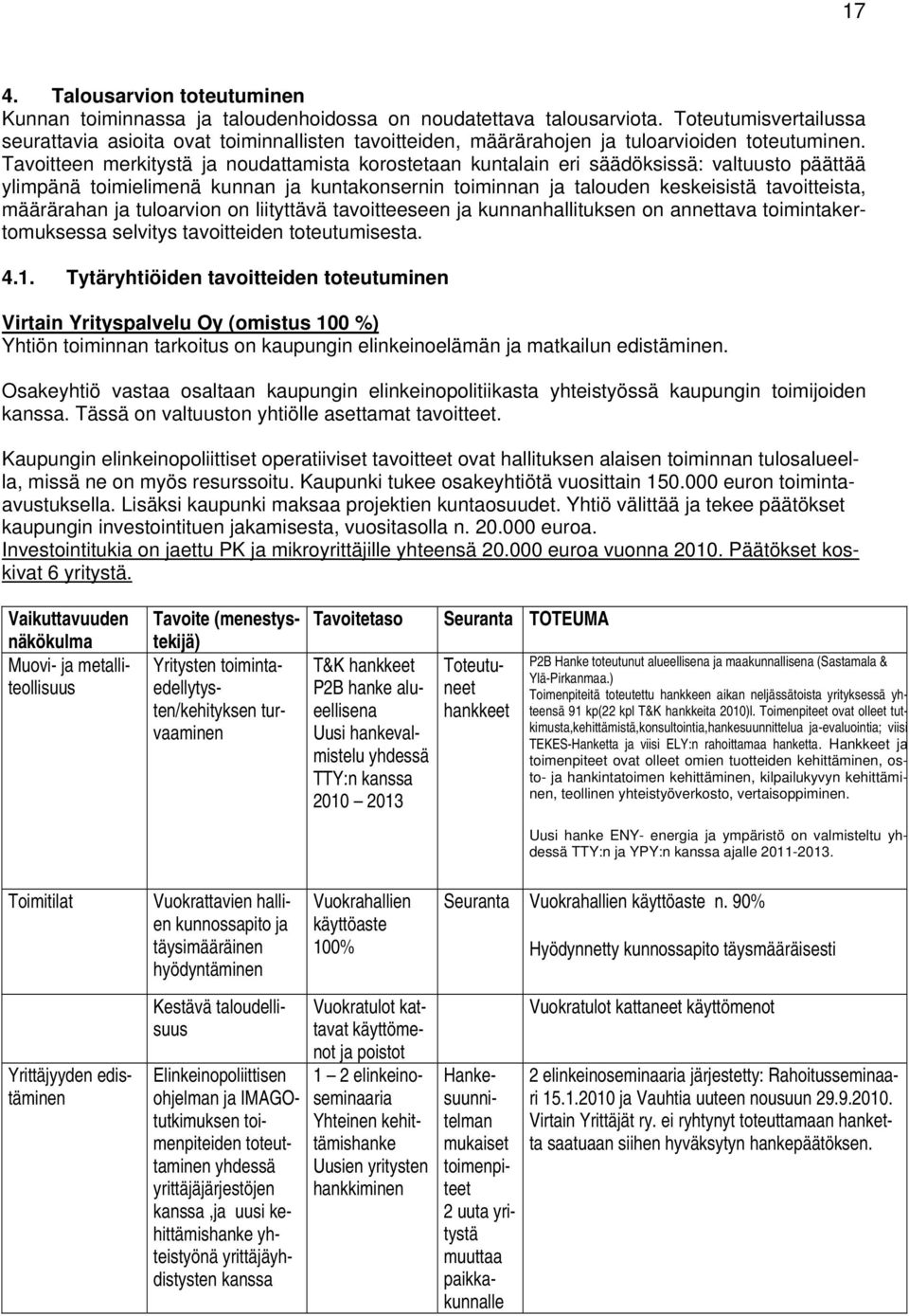 Tavoitteen merkitystä ja noudattamista korostetaan kuntalain eri säädöksissä: valtuusto päättää ylimpänä toimielimenä kunnan ja kuntakonsernin toiminnan ja talouden keskeisistä tavoitteista,