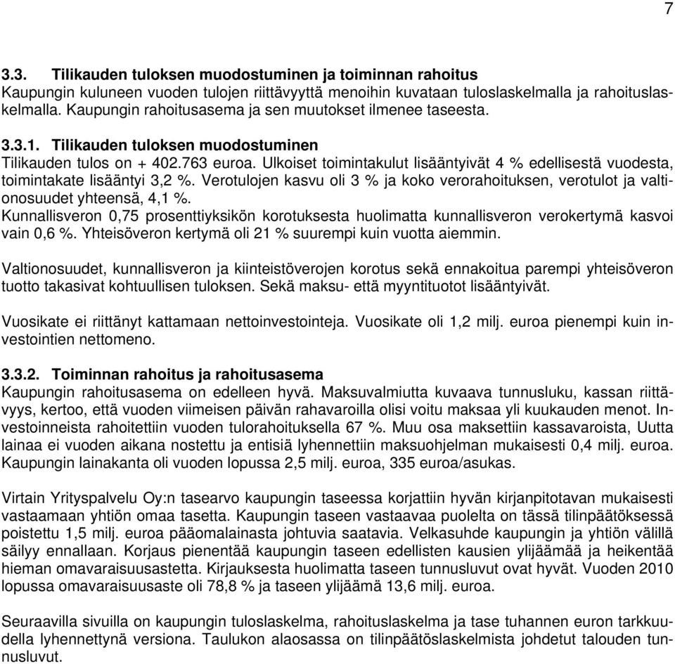 Ulkoiset toimintakulut lisääntyivät 4 % edellisestä vuodesta, toimintakate lisääntyi 3,2 %. Verotulojen kasvu oli 3 % ja koko verorahoituksen, verotulot ja valtionosuudet yhteensä, 4,1 %.