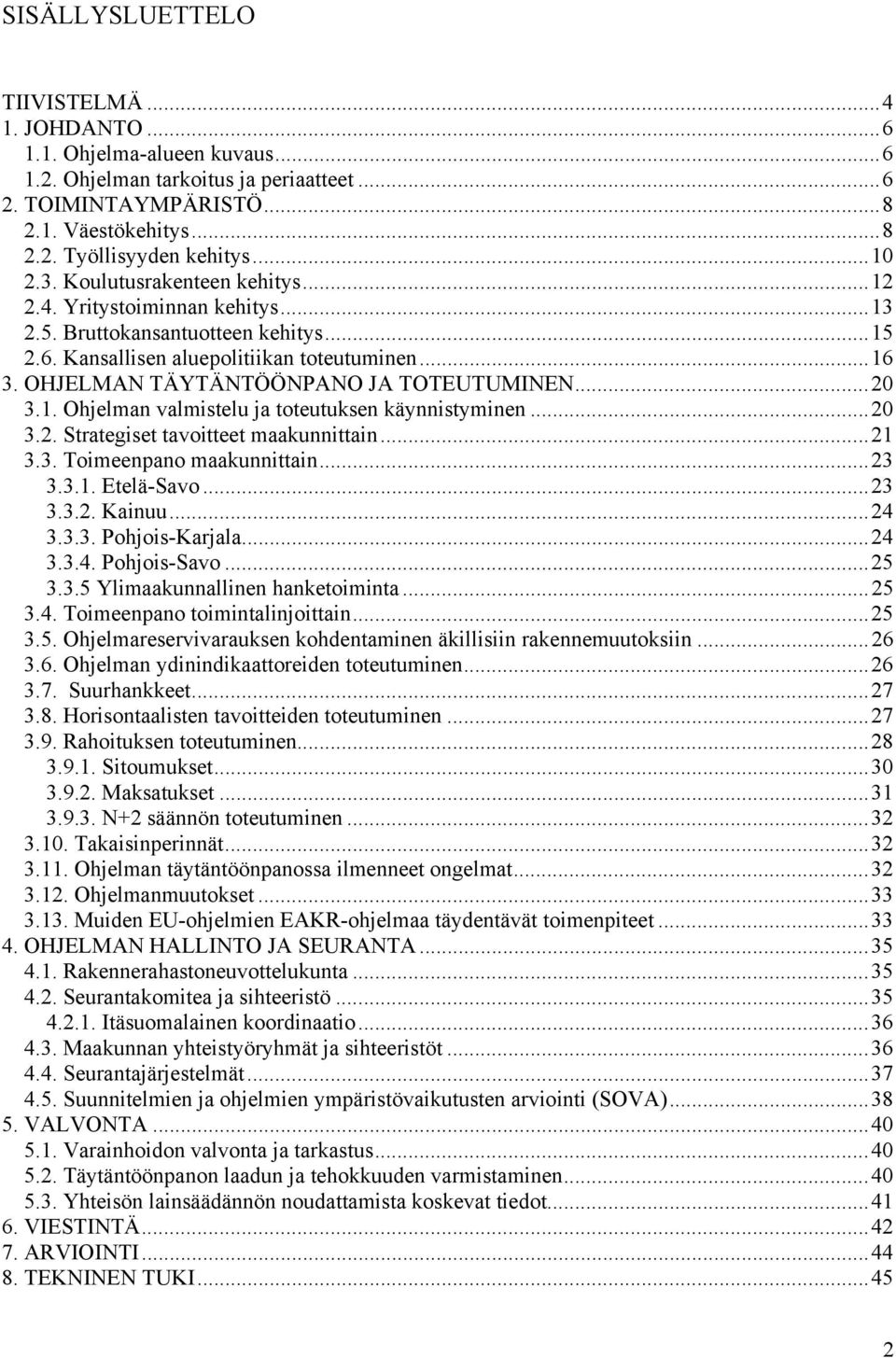 OHJELMAN TÄYTÄNTÖÖNPANO JA TOTEUTUMINEN...20 3.1. Ohjelman valmistelu ja toteutuksen käynnistyminen...20 3.2. Strategiset tavoitteet maakunnittain...21 3.3. Toimeenpano maakunnittain...23 3.3.1. Etelä-Savo.