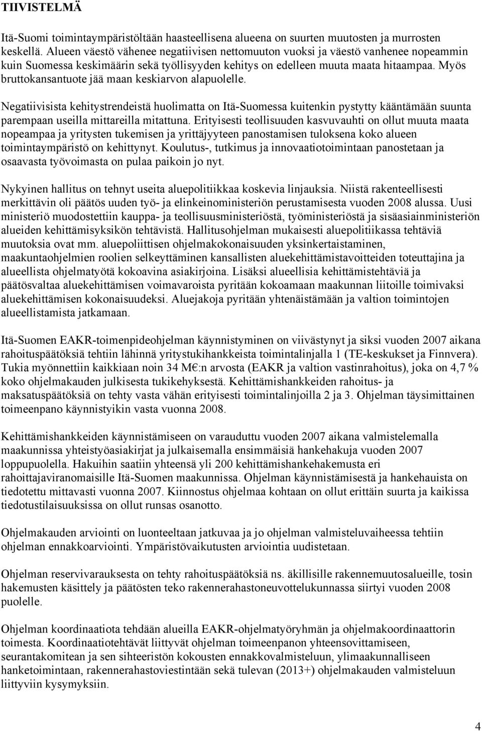 Myös bruttokansantuote jää maan keskiarvon alapuolelle. Negatiivisista kehitystrendeistä huolimatta on Itä-Suomessa kuitenkin pystytty kääntämään suunta parempaan useilla mittareilla mitattuna.