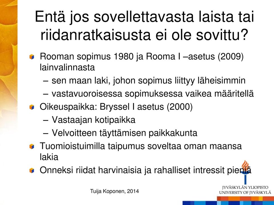 läheisimmin vastavuoroisessa sopimuksessa vaikea määritellä Oikeuspaikka: Bryssel I asetus (2000) Vastaajan