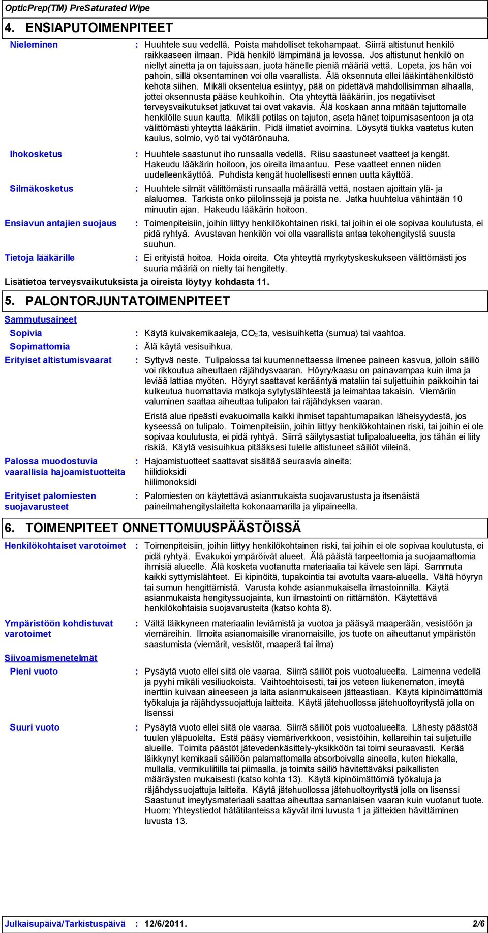 varotoimet Ympäristöön kohdistuvat varotoimet Huuhtele suu vedellä. Poista mahdolliset tekohampaat. Siirrä altistunut henkilö raikkaaseen ilmaan. Pidä henkilö lämpimänä ja levossa.