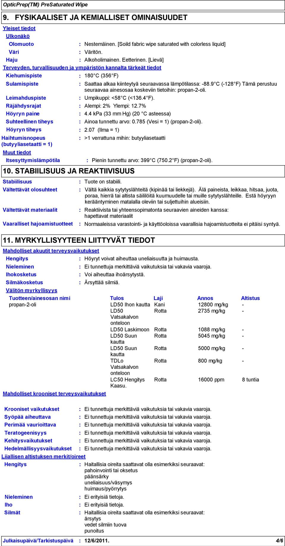 [Lievä] Terveyden, turvallisuuden ja ympäristön kannalta tärkeät tiedot Muut tiedot Vältettävät olosuhteet Vaaralliset hajoamistuotteet 180 C (356 F) Saattaa alkaa kiinteytyä seuraavassa lämpötilassa