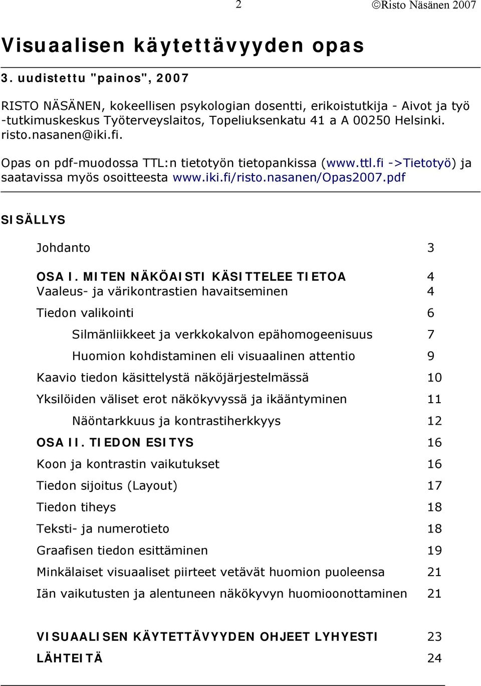 Opas on pdf-muodossa TTL:n tietotyön tietopankissa (www.ttl.fi ->Tietotyö) ja saatavissa myös osoitteesta www.iki.fi/risto.nasanen/opas2007.pdf SISÄLLYS Johdanto 3 OSA I.