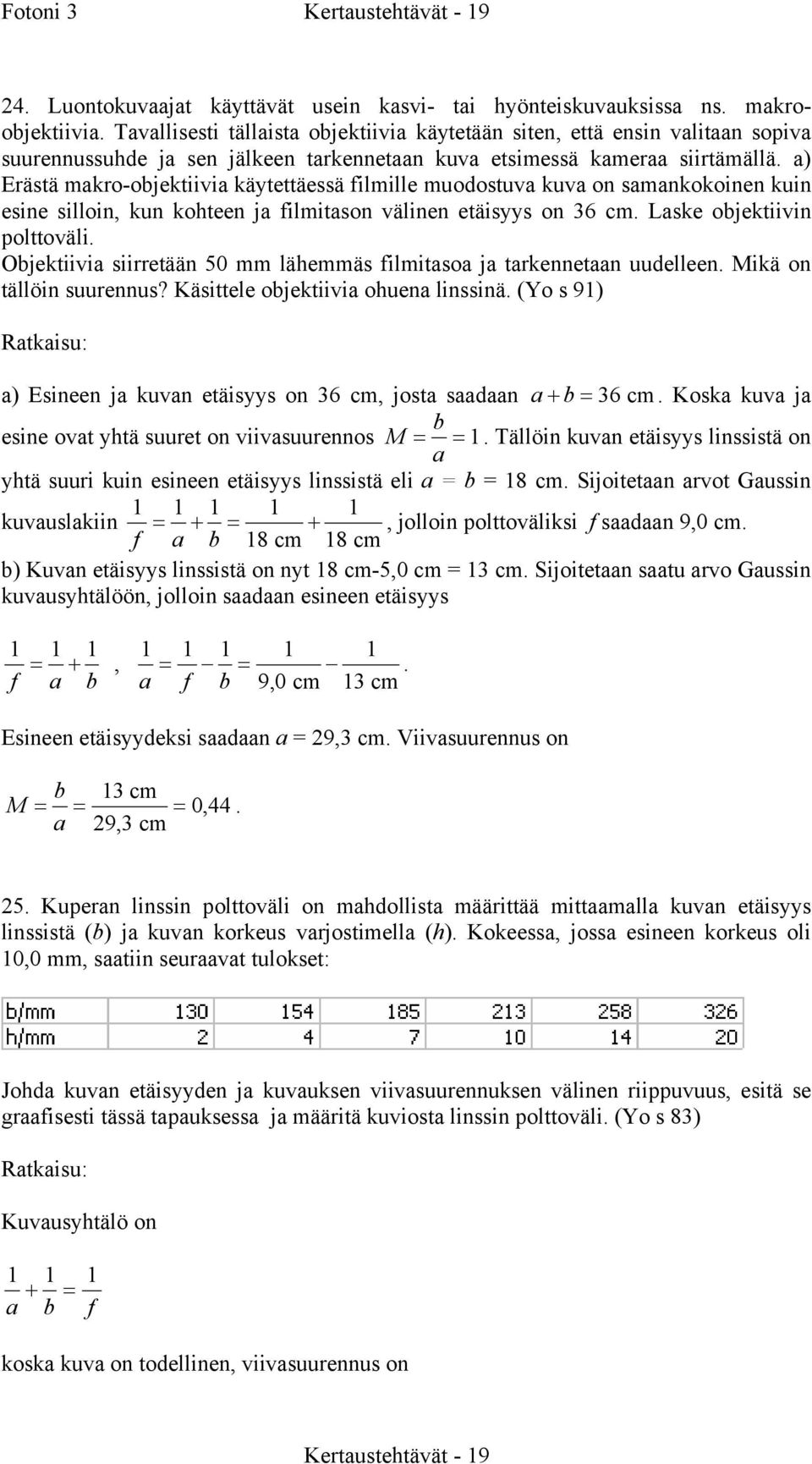 a) Erätä akr-bjektiivia käytettäeä filille udtuva kuva aakkie kui eie illi, ku khtee ja filita välie etäiyy 36 c. Lake bjektiivi lttväli. Objektiivia iirretää 50 läheä filitaa ja tarkeetaa uudellee.