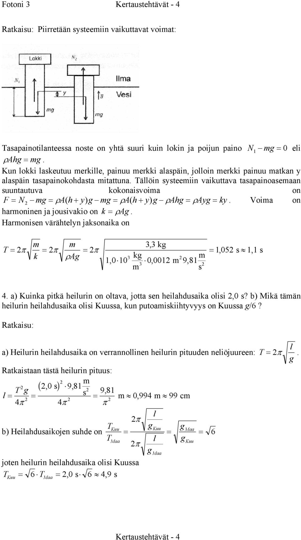 Via harie ja juivaki k = ρ Ag. Harie värähtely jakaika T = 2π = 2π = 2π k ρ Ag 33, kg 1,0 10 kg 0, 0012 9,81 3 2 3 2 = 1, 052 1,1 4. a) Kuika itkä heiluri ltava, jtta e heilahduaika lii 2,0?