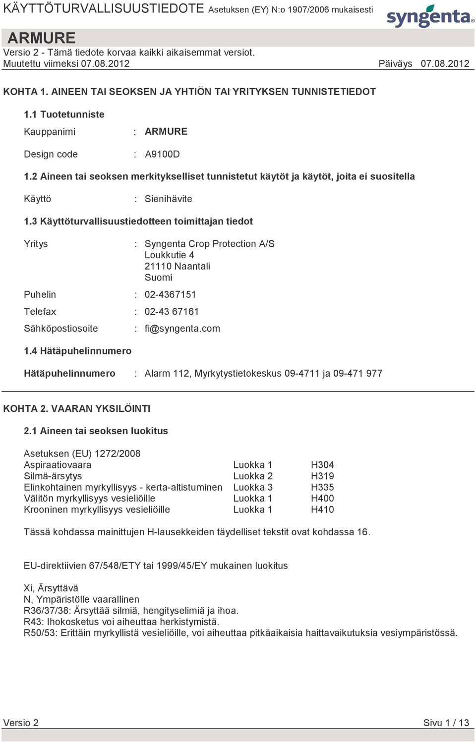 3 Käyttöturvallisuustiedotteen toimittajan tiedot Yritys Puhelin : 02-4367151 Telefax : 02-43 67161 Sähköpostiosoite 1.