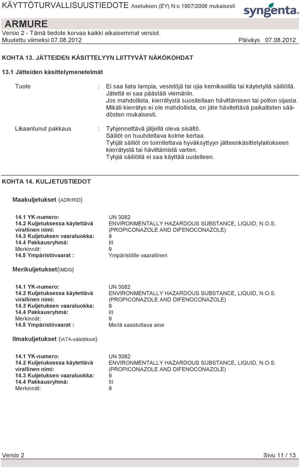 : Tyhjennettävä jäljellä oleva sisältö. Säiliöt on huuhdeltava kolme kertaa. Tyhjät säiliöt on toimitettava hyväksyttyyn jätteenkäsittelylaitokseen kierrätystä tai hävittämistä varten.