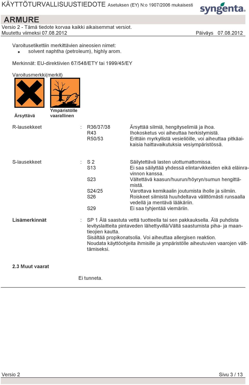 S-lausekkeet : S 2 Säilytettävä lasten ulottumattomissa. S13 Ei saa säilyttää yhdessä elintarvikkeiden eikä eläinravinnon kanssa. S23 Vältettävä kaasun/huurun/höyryn/sumun hengittämistä.