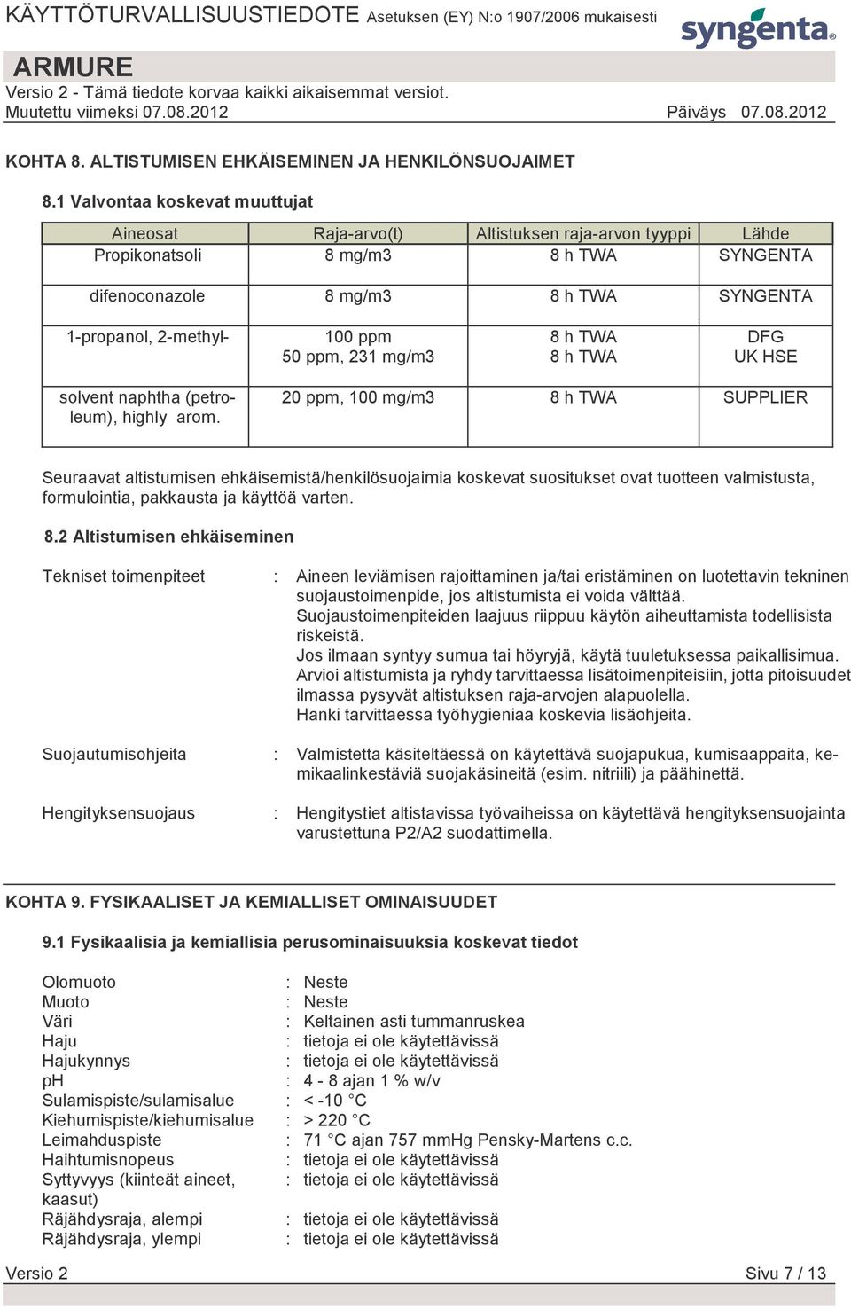 50 ppm, 231 mg/m3 8 h TWA 8 h TWA DFG UK HSE 20 ppm, 100 mg/m3 8 h TWA SUPPLIER Seuraavat altistumisen ehkäisemistä/henkilösuojaimia koskevat suositukset ovat tuotteen valmistusta, formulointia,