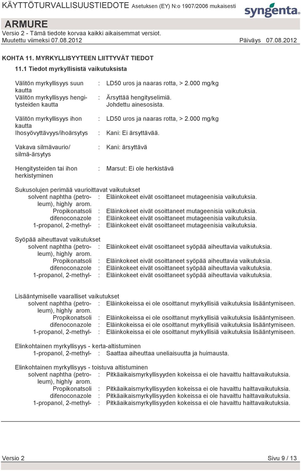 silmä-ärsytys Hengitysteiden tai ihon herkistyminen : LD50 uros ja naaras rotta, > 2.000 mg/kg : Ärsyttää hengityselimiä. Johdettu ainesosista. : LD50 uros ja naaras rotta, > 2.000 mg/kg : Kani: Ei ärsyttävää.