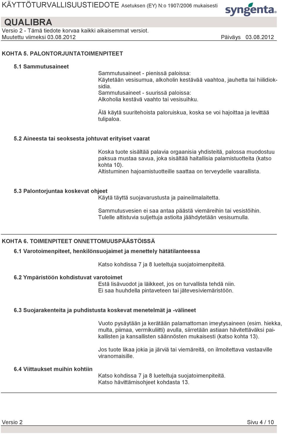 2 Aineesta tai seoksesta johtuvat erityiset vaarat Koska tuote sisältää palavia orgaanisia yhdisteitä, palossa muodostuu paksua mustaa savua, joka sisältää haitallisia palamistuotteita (katso kohta