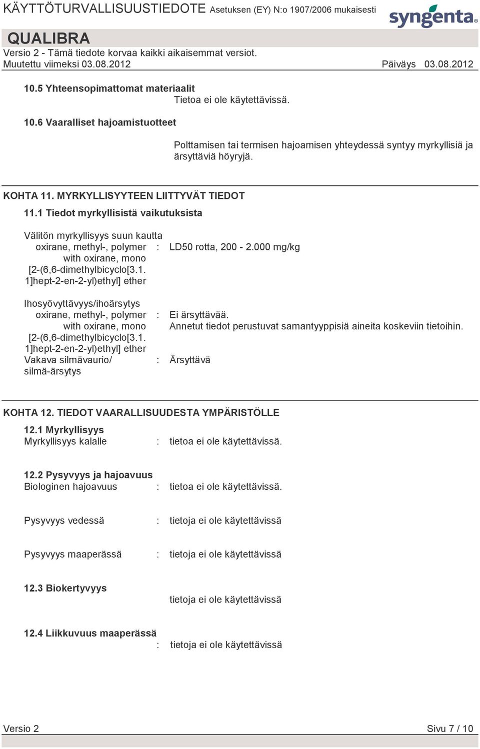 000 mg/kg with oxirane, mono [2-(6,6-dimethylbicyclo[3.1. 1]hept-2-en-2-yl)ethyl] ether Ihosyövyttävyys/ihoärsytys oxirane, methyl-, polymer with oxirane, mono [2-(6,6-dimethylbicyclo[3.1. 1]hept-2-en-2-yl)ethyl] ether Vakava silmävaurio/ silmä-ärsytys : Ei ärsyttävää.